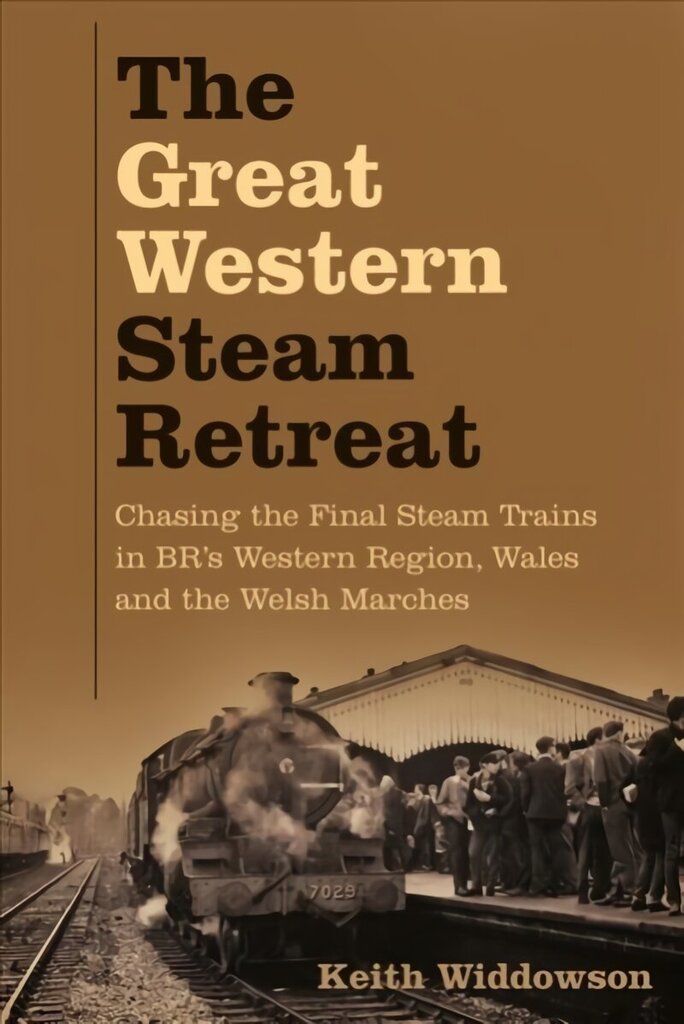 Great Western Steam Retreat: Chasing the Final Steam Trains in BR's Western Region, Wales and the Welsh Marches hind ja info | Ühiskonnateemalised raamatud | kaup24.ee