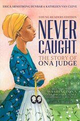 Never Caught, the Story of Ona Judge: George and Martha Washington's Courageous Slave Who Dared to Run Away; Young Readers Edition цена и информация | Книги для подростков и молодежи | kaup24.ee