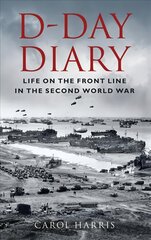 D-Day Diary: Life on the Front Line in the Second World War 2nd edition hind ja info | Ajalooraamatud | kaup24.ee