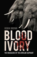 Blood Ivory: The Massacre of the African Elephant 2nd edition hind ja info | Ühiskonnateemalised raamatud | kaup24.ee