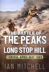 Battle of the Peaks and Long Stop Hill: Tunisia, April-May 1943 цена и информация | Исторические книги | kaup24.ee