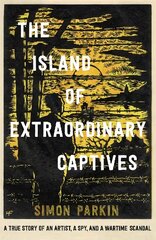 Island of Extraordinary Captives: A True Story of an Artist, a Spy and a Wartime Scandal hind ja info | Ajalooraamatud | kaup24.ee