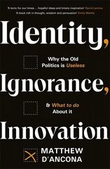Identity, Ignorance, Innovation: Why the old politics is useless - and what to do about it hind ja info | Ühiskonnateemalised raamatud | kaup24.ee