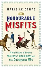 Honourable Misfits: A Brief History of Britain's Weirdest, Unluckiest and Most Outrageous MPs hind ja info | Ühiskonnateemalised raamatud | kaup24.ee