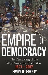 Empire of Democracy: The Remaking of the West since the Cold War, 1971-2017 цена и информация | Исторические книги | kaup24.ee