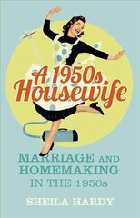 1950s Housewife: Marriage and Homemaking in the 1950s цена и информация | Исторические книги | kaup24.ee