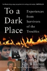 To a Dark Place: Experiences from Survivors of the Troubles hind ja info | Ajalooraamatud | kaup24.ee