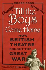 Till the Boys Come Home: How British Theatre Fought the Great War цена и информация | Исторические книги | kaup24.ee