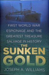 Sunken Gold: First World War Espionage and the Greatest Treasure Salvage in History цена и информация | Исторические книги | kaup24.ee