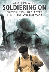 Soldiering On: British Tommies After the First World War цена и информация | Исторические книги | kaup24.ee