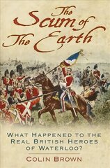 Scum of the Earth: What Happened to the Real British Heroes of Waterloo? 2nd edition цена и информация | Исторические книги | kaup24.ee