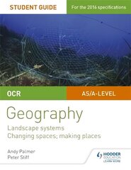 OCR AS/A-level Geography Student Guide 1: Landscape Systems; Changing Spaces, Making Places hind ja info | Ühiskonnateemalised raamatud | kaup24.ee