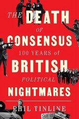 Death of Consensus: 100 Years of British Political Nightmares hind ja info | Ühiskonnateemalised raamatud | kaup24.ee