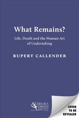 What Remains?: Life, Death and the Human Art of Undertaking hind ja info | Ühiskonnateemalised raamatud | kaup24.ee