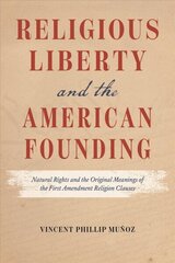 Religious Liberty and the American Founding: Natural Rights and the Original Meanings of the First Amendment Religion Clauses hind ja info | Ühiskonnateemalised raamatud | kaup24.ee