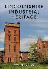 Lincolnshire Industrial Heritage цена и информация | Исторические книги | kaup24.ee