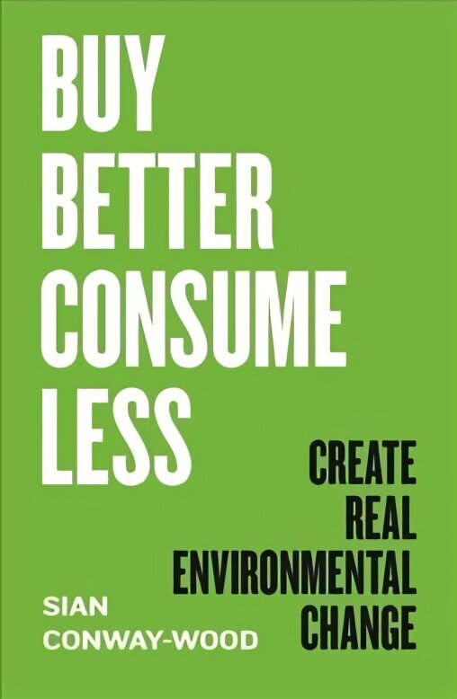Buy Better, Consume Less: Create Real Environmental Change hind ja info | Ühiskonnateemalised raamatud | kaup24.ee