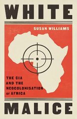 White Malice: The CIA and the Neocolonisation of Africa hind ja info | Ajalooraamatud | kaup24.ee