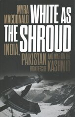 White as the Shroud: India, Pakistan and War on the Frontiers of Kashmir hind ja info | Ajalooraamatud | kaup24.ee