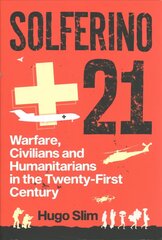 Solferino 21: Warfare, Civilians and Humanitarians in the Twenty-First Century hind ja info | Ühiskonnateemalised raamatud | kaup24.ee
