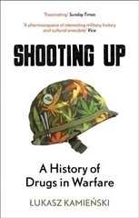 Shooting Up: A History of Drugs in Warfare hind ja info | Ajalooraamatud | kaup24.ee