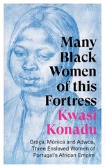 Many Black Women of this Fortress: Graca, Monica and Adwoa, Three Enslaved Women of Portugal's African Empire hind ja info | Ajalooraamatud | kaup24.ee