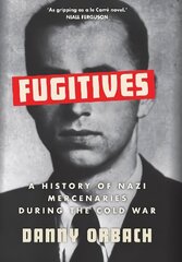 Fugitives: A History of Nazi Mercenaries During the Cold War hind ja info | Ajalooraamatud | kaup24.ee