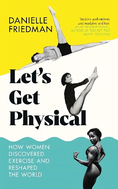 Let's Get Physical: How Women Discovered Exercise and Reshaped the World hind ja info | Ajalooraamatud | kaup24.ee