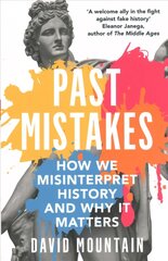 Past Mistakes: How We Misinterpret History and Why it Matters hind ja info | Ajalooraamatud | kaup24.ee