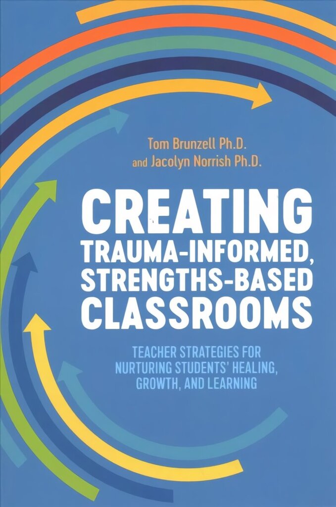 Creating Trauma-Informed, Strengths-Based Classrooms: Teacher Strategies for Nurturing Students' Healing, Growth, and Learning hind ja info | Ühiskonnateemalised raamatud | kaup24.ee