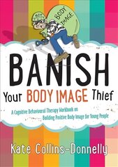 Banish Your Body Image Thief: A Cognitive Behavioural Therapy Workbook on Building Positive Body Image for Young People цена и информация | Книги по социальным наукам | kaup24.ee