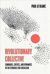 Revolutionary Collective: Comrades, Critics, and Dynamics in the Struggle for Socialism цена и информация | Книги по социальным наукам | kaup24.ee