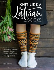 Knit Like a Latvian: Socks: 50 knitting patterns for knee-length socks, ankle socks and legwarmers hind ja info | Tervislik eluviis ja toitumine | kaup24.ee