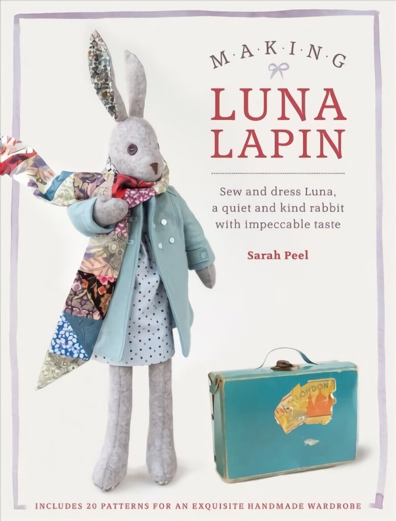 Making Luna Lapin: Sew and dress Luna, a quiet and kind rabbit with impeccable taste hind ja info | Kunstiraamatud | kaup24.ee
