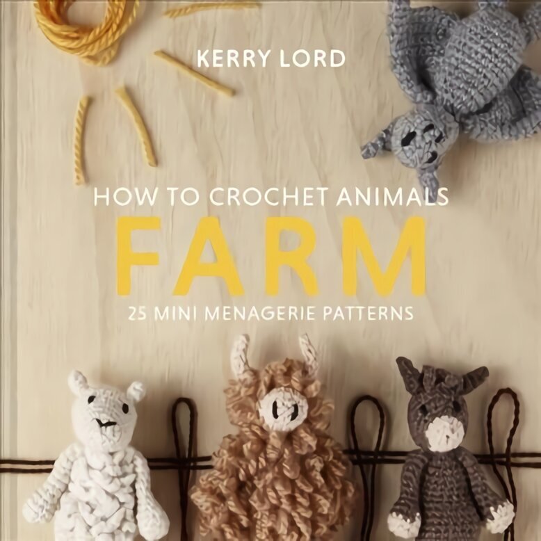 How to Crochet Animals: Farm: 25 Mini Menagerie Patterns hind ja info | Tervislik eluviis ja toitumine | kaup24.ee
