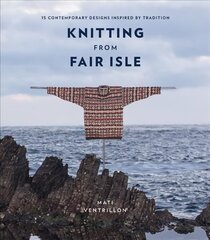 Knitting from Fair Isle: 15 contemporary designs inspired by tradition цена и информация | Книги о питании и здоровом образе жизни | kaup24.ee