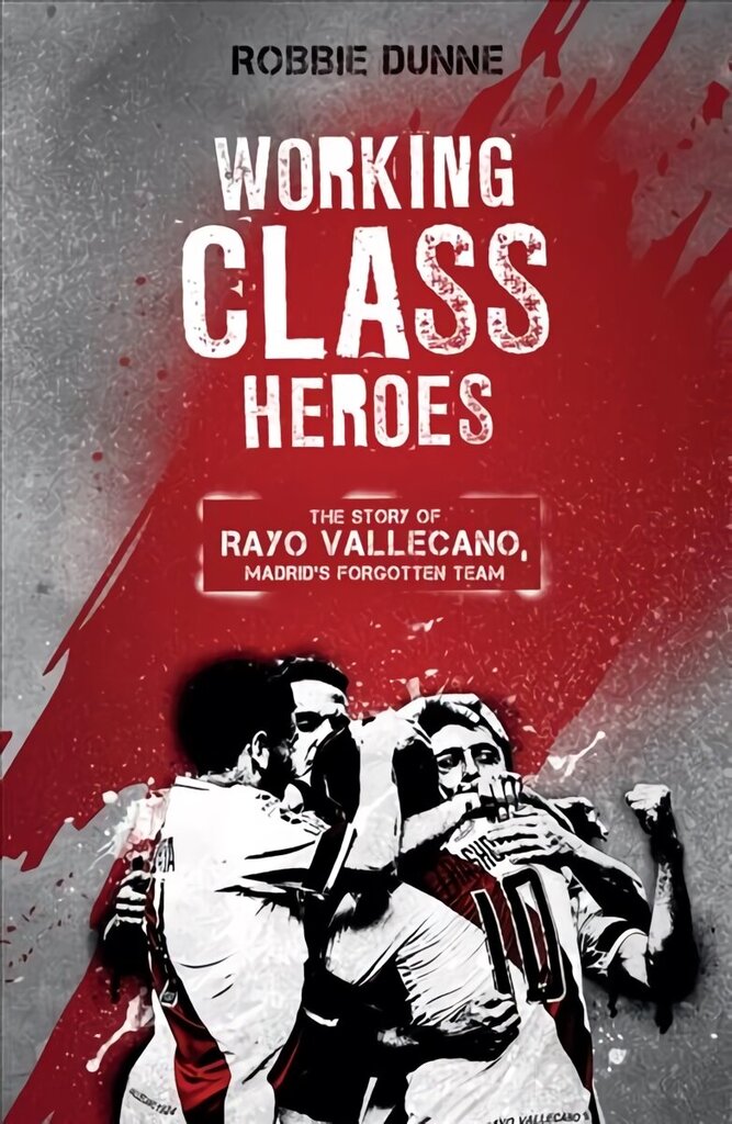 Working Class Heroes: The Story of Rayo Vallecano, Madrid's Forgotten Team hind ja info | Tervislik eluviis ja toitumine | kaup24.ee