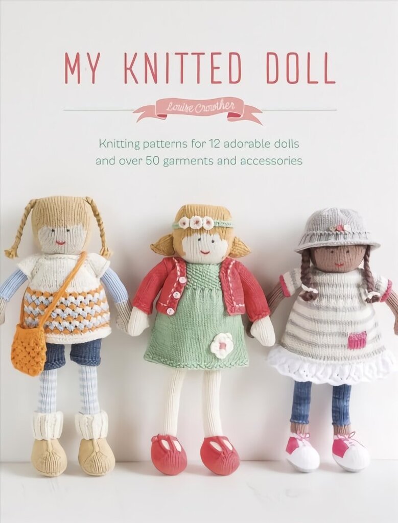 My Knitted Doll: Knitting patterns for 12 adorable dolls and over 50 garments and accessories hind ja info | Moeraamatud | kaup24.ee