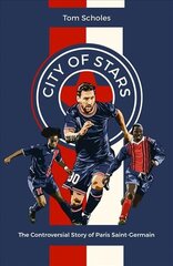 City of Stars: The Controversial Story of Paris Saint-Germain цена и информация | Книги о питании и здоровом образе жизни | kaup24.ee