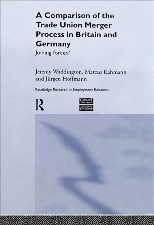 Comparison of the Trade Union Merger Process in Britain and Germany: Joining Forces? цена и информация | Majandusalased raamatud | kaup24.ee