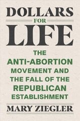 Dollars for Life: The Anti-Abortion Movement and the Fall of the Republican Establishment hind ja info | Majandusalased raamatud | kaup24.ee