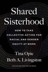 Shared Sisterhood: How to Take Collective Action for Racial and Gender Equity at Work цена и информация | Книги по экономике | kaup24.ee