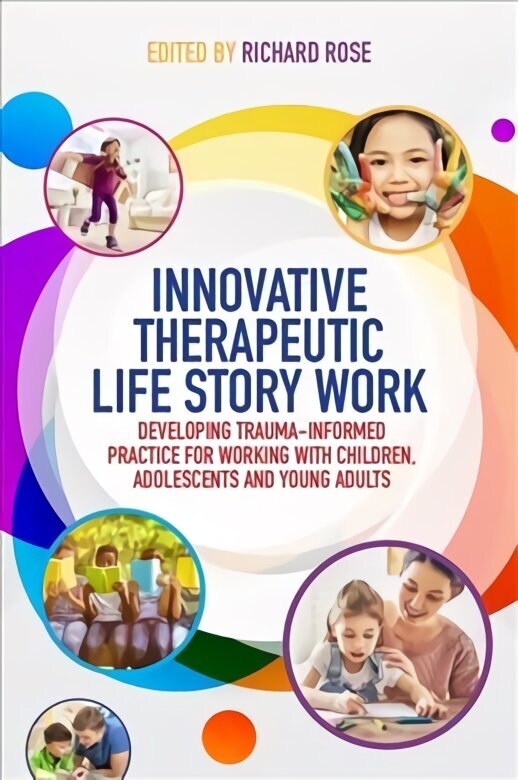 Innovative Therapeutic Life Story Work: Developing Trauma-Informed Practice for Working with Children, Adolescents and Young Adults hind ja info | Ühiskonnateemalised raamatud | kaup24.ee