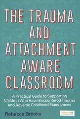 Trauma and Attachment-Aware Classroom: A Practical Guide to Supporting Children Who Have Encountered Trauma and Adverse Childhood Experiences hind ja info | Ühiskonnateemalised raamatud | kaup24.ee