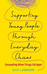 Supporting Young People through Everyday Chaos: Counselling When Things Fall Apart hind ja info | Ühiskonnateemalised raamatud | kaup24.ee