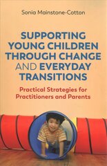 Supporting Young Children Through Change and Everyday Transitions: Practical Strategies for Practitioners and Parents hind ja info | Ühiskonnateemalised raamatud | kaup24.ee