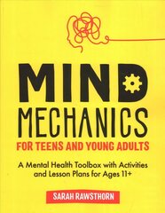 Mind Mechanics for Teens and Young Adults: A Mental Health Toolbox with Activities and Lesson Plans for Ages 11plus цена и информация | Книги по социальным наукам | kaup24.ee