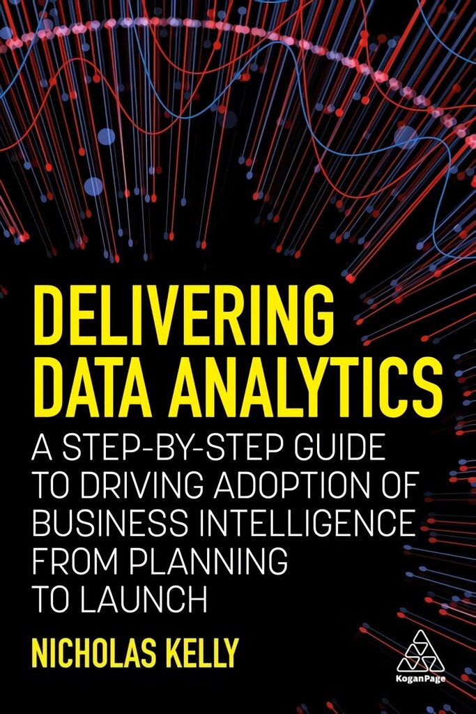 Delivering Data Analytics: A Step-By-Step Guide to Driving Adoption of Business Intelligence from Planning to Launch цена и информация | Entsüklopeediad, teatmeteosed | kaup24.ee