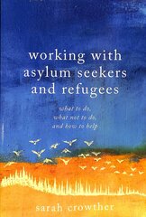 Working with Asylum Seekers and Refugees: What to Do, What Not to Do, and How to Help цена и информация | Книги по социальным наукам | kaup24.ee