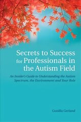 Secrets to Success for Professionals in the Autism Field: An Insider's Guide to Understanding the Autism Spectrum, the Environment and   Your Role цена и информация | Книги по социальным наукам | kaup24.ee
